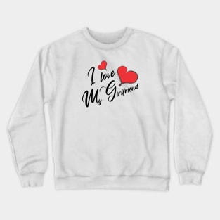 I love my girlfriend , girlfriend holiday , girlfriend Crewneck Sweatshirt